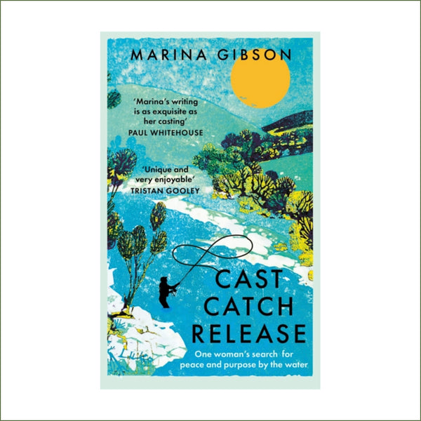 Marina Gibson - Cast Catch Release : The inspiring and uplifting memoir about fishing, rivers and the power of water (hardback)