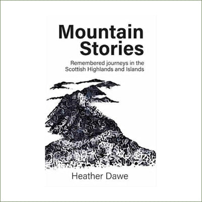 Heather Dawe - Mountain Stories : Remembered journeys in the Scottish Highlands and Islands (Hardback)