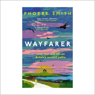 Phoebe Smith - Wayfarer : Love, Loss and Life on Britain’s Ancient Paths (hardback)